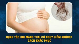 rụng tóc khi mang thai