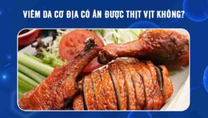 Viêm da cơ địa có ăn được thịt vịt không